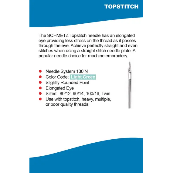 TOPSTITCH Needle Features: Elonggated eye, Slightly Rounded Point

The Schmetz Topstitch needle has an elongated eye providing less stress on the thread as it passes through the eye. Achieve perfectly straight and even stitches when using a straight stitch needle plate. A popular needle choice for machine embroidery